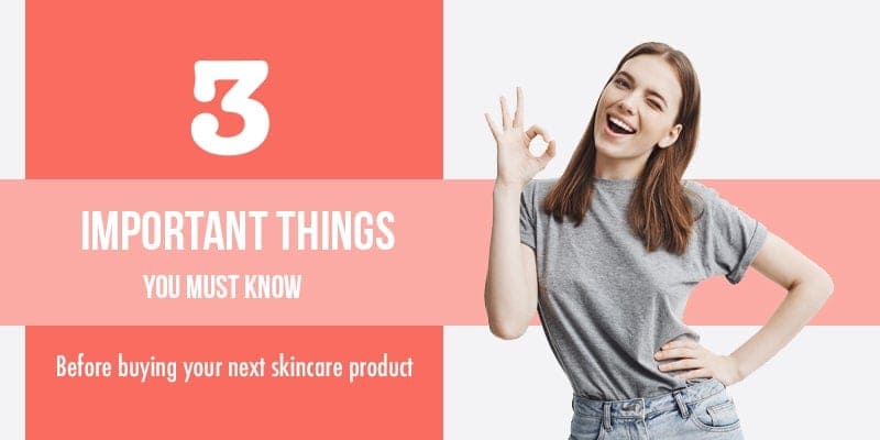 3 Important Things You MUST Know before Buying Your Next Skincare Product