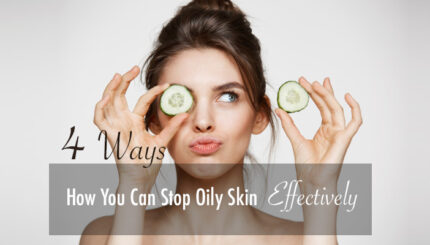 4 Ways How You Can Reduce Oily Skin Effectively